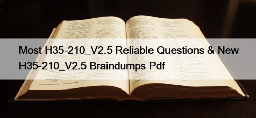 Most H35-210_V2.5 Reliable Questions & New H35-210_V2.5 Braindumps ...