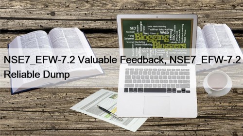 NSE7_EFW-7.2 Valuable Feedback, NSE7_EFW-7.2 Reliable Dump